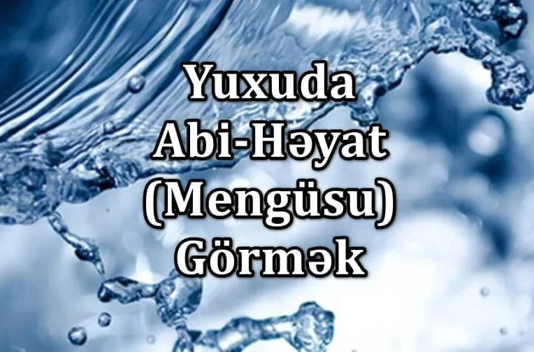 Yuxuda Abi-Həyat (Mengüsu) Görmək Yozması Nədir