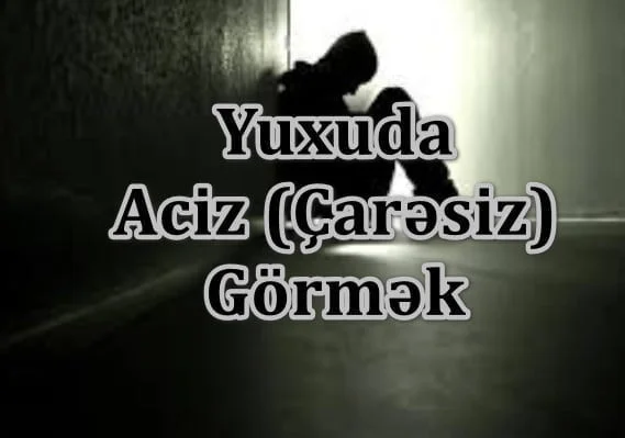 Yuxuda Aciz (Çarəsiz) Görmək Yozması Nədir?