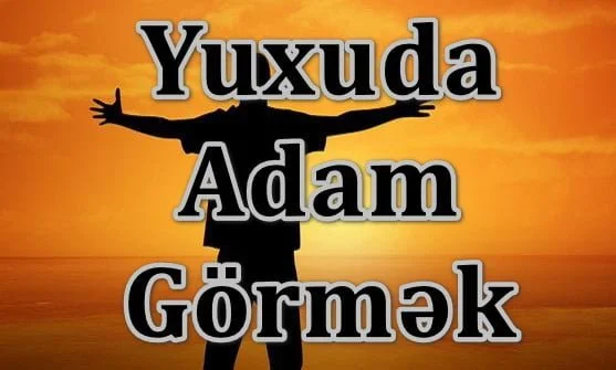 Yuxuda Adam Görmək Yozması Nədir