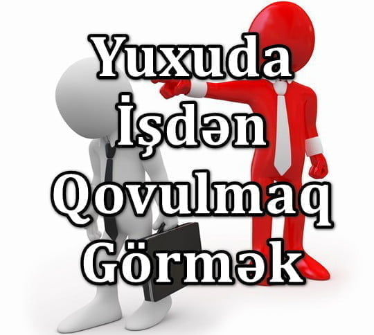 Yuxuda İşdən Qovulmaq Görmək Yozması Nədir