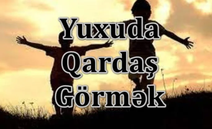 Yuxuda Qardaş Görmək Yozması Nədir
