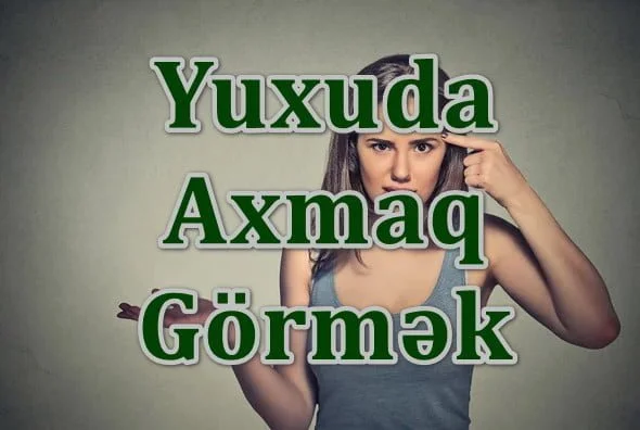 Yuxuda Axmaq Görmək Yozması Nədir