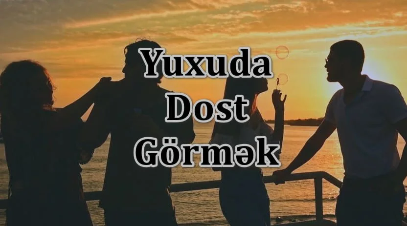 Yuxuda Dost Görmək Yozması Nədir
