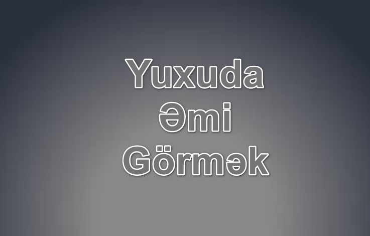 Yuxuda Əmi Görmək Yozması Nədir