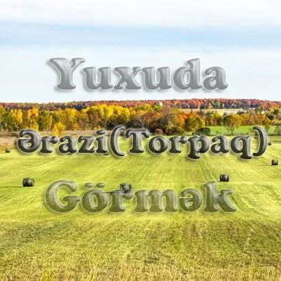 Yuxuda Ərazi (Torpaq) Görmək Yozması Nədir