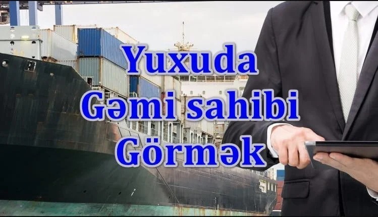 Yuxuda gəmi sahibi görmək yozması nədir