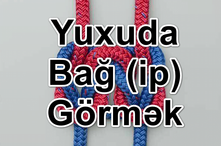 Yuxuda Bağ (ip) Görmək Yozması Nədir?