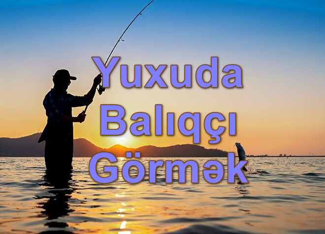 Yuxuda Balıqçı Görmək Yozması Nədir?