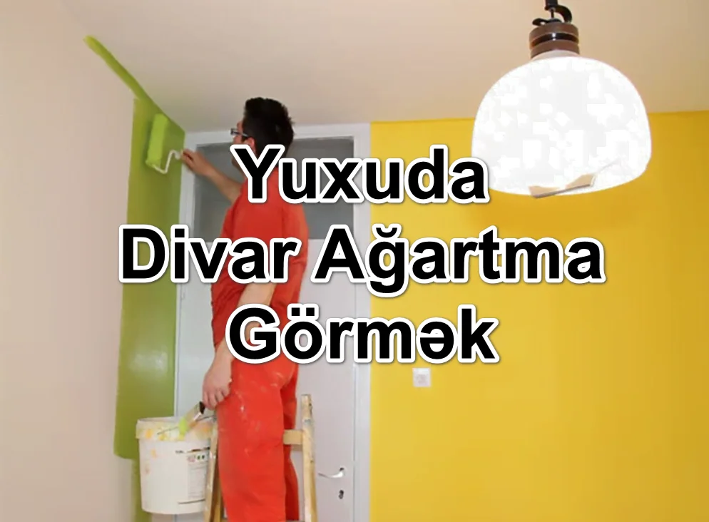 Yuxuda Divar Ağartma Görmək Yozması Nədir?