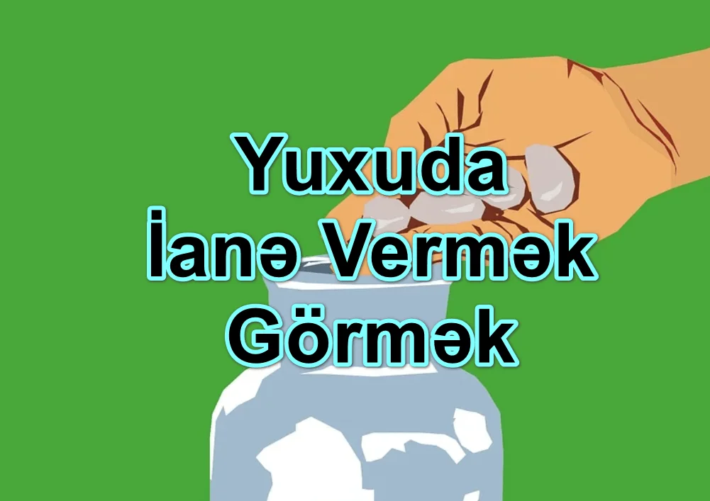 Yuxuda İanə Vermək Görmək Yozması Nədir?
