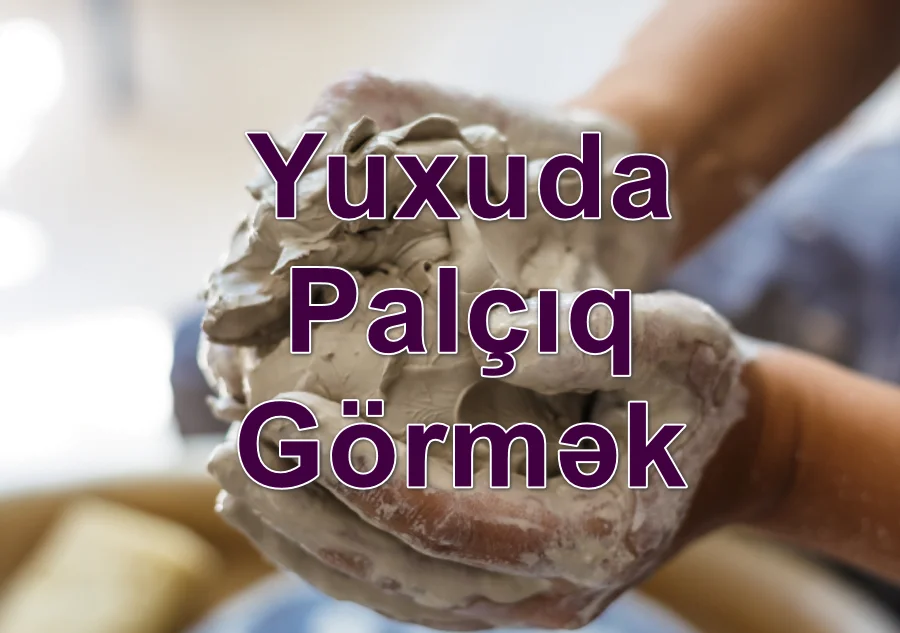 Yuxuda Palçıq (Lil), lil içində batmaq görmək yozması nədir?