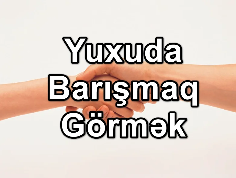 Yuxuda Barışmaq Görmək Yozması Nədir?