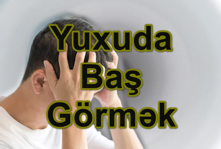 Yuxuda Baş Görmək Yozması Nədir?