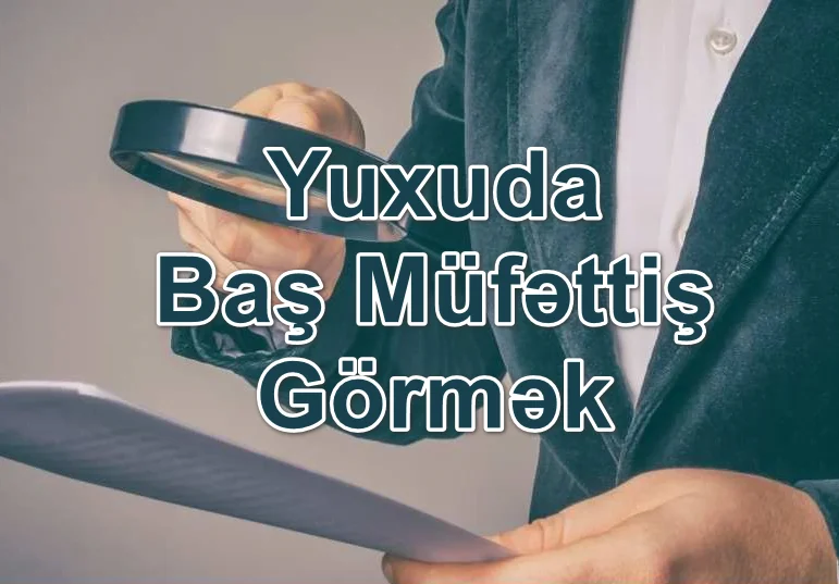 Yuxuda Baş Müfəttiş Görmək Yozması Nədir?