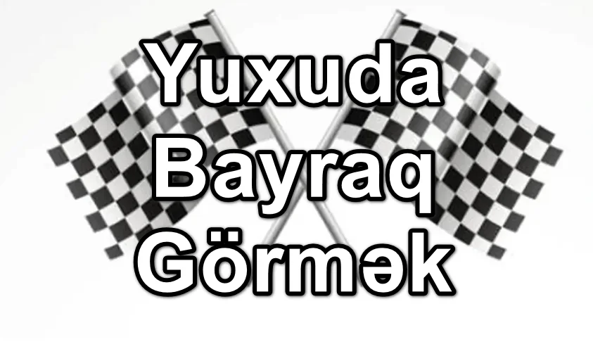 Yuxuda Bayraq Görmək Yozması Nədir?
