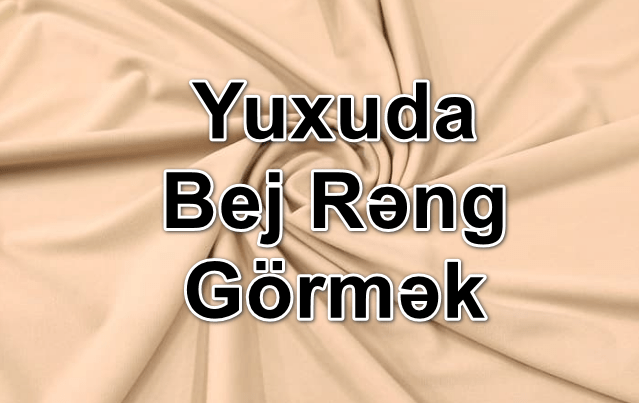 Yuxuda Bej Rəng Görmək Yozması Nədir?