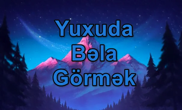 Yuxuda Bəla Görmək Yozması Nədir?