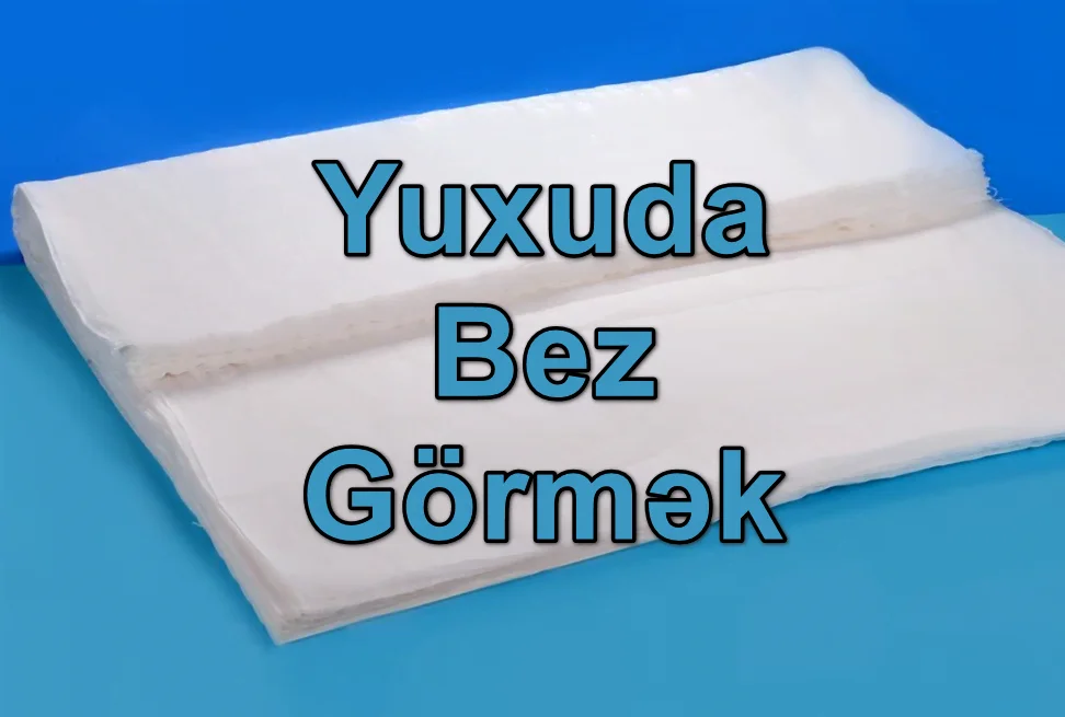 Yuxuda Bez Görmək Yozması Nədir?