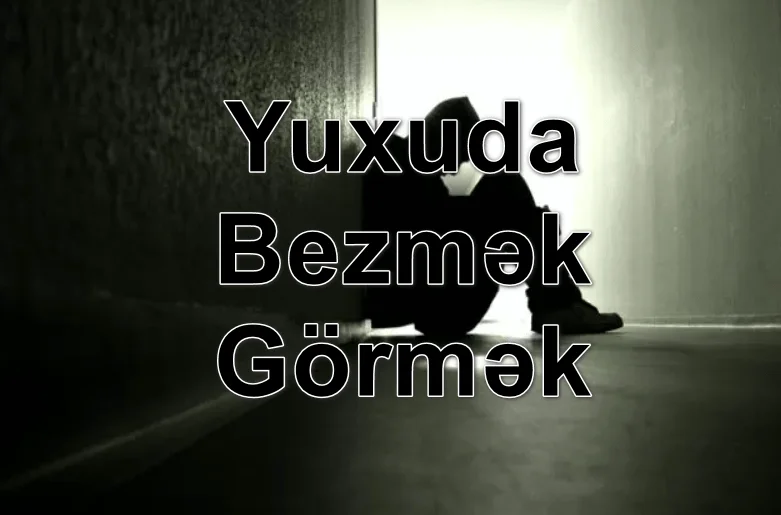 Yuxuda Bezmək Görmək Yozması Nədir?