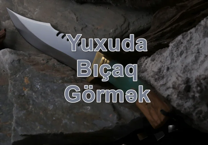 Yuxuda Bıçaq Görmək Yozması Nədir?