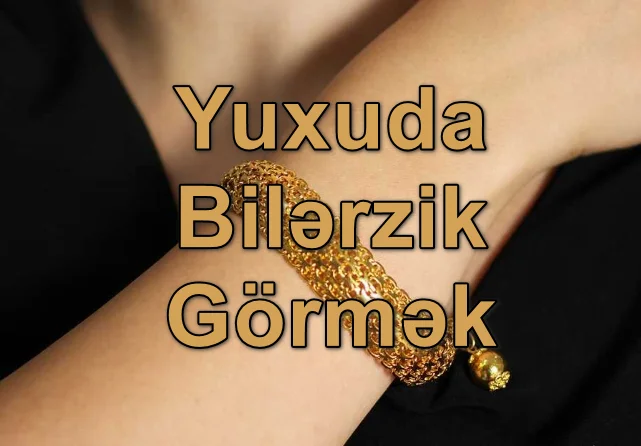 Yuxuda Bilərzik Görmək Yozması Nədir?