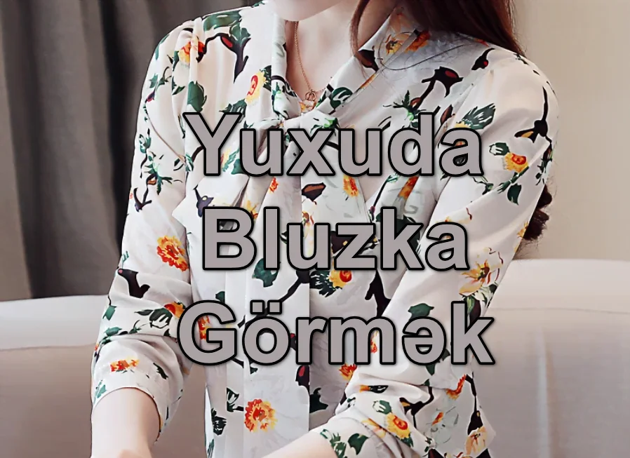 Yuxuda Bluzka Görmək Yozması Nədir?