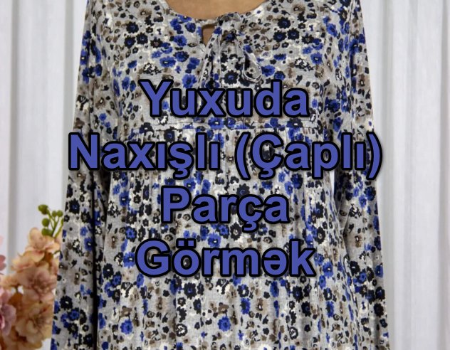 Yuxuda Naxışlı (Çaplı) Parça Görmək Yozması Nədir?