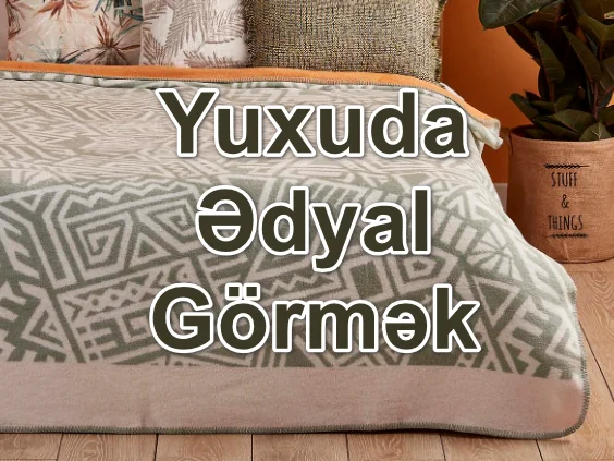 Yuxuda Ədyal Görmək Yozması Nədir?