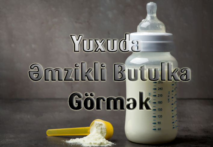 Yuxuda Əmzikli Butulka Görmək Yozması Nədir?