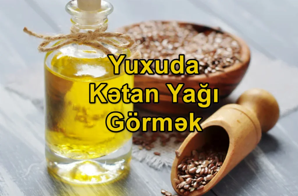 Yuxuda Kətan Yağı Görmək Yozması Nədir?