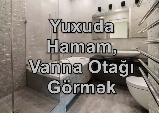 Yuxuda Vanna Otağı (Hamam) Görmək Yozması Nədir?