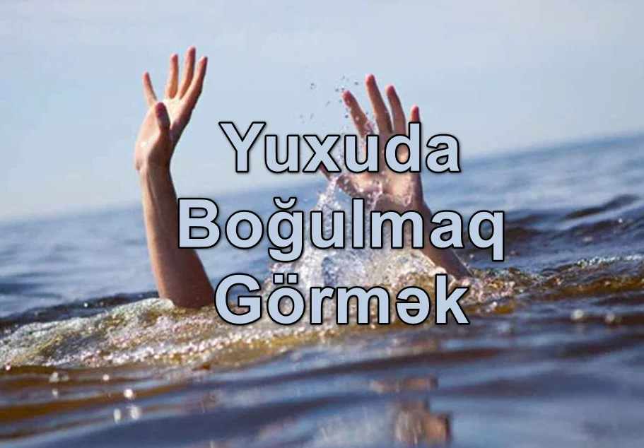 yuxuda bogulmaq gormek yozmasi nedir