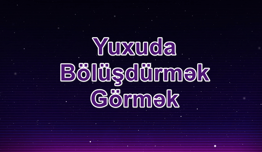 yuxuda bolusdurmek gormek yozmasi nedir