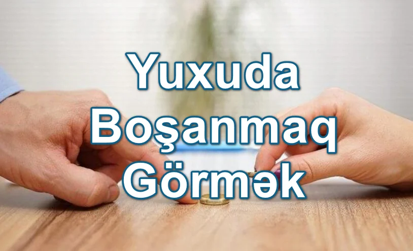 Yuxuda Boşanmaq Görmək Yozması Nədir
