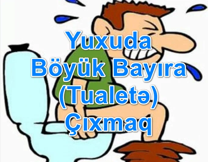 Yuxuda Böyük Bayıra (Tualetə) Çıxmaq Görmək Yozması Nədir