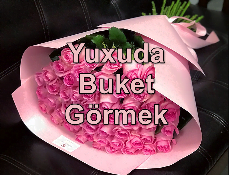 yuxuda buket gormek yozmasi nedir