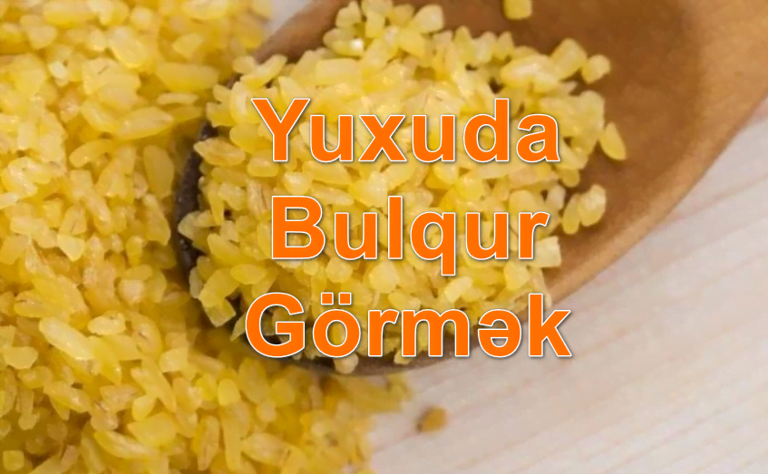 Yuxuda Bulqur Görmək Yozması Nədir