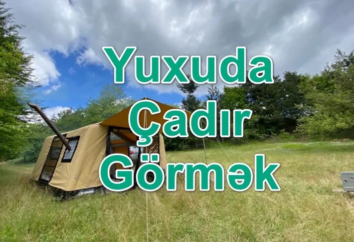Yuxuda Çadır Görmək Yozması Nədir