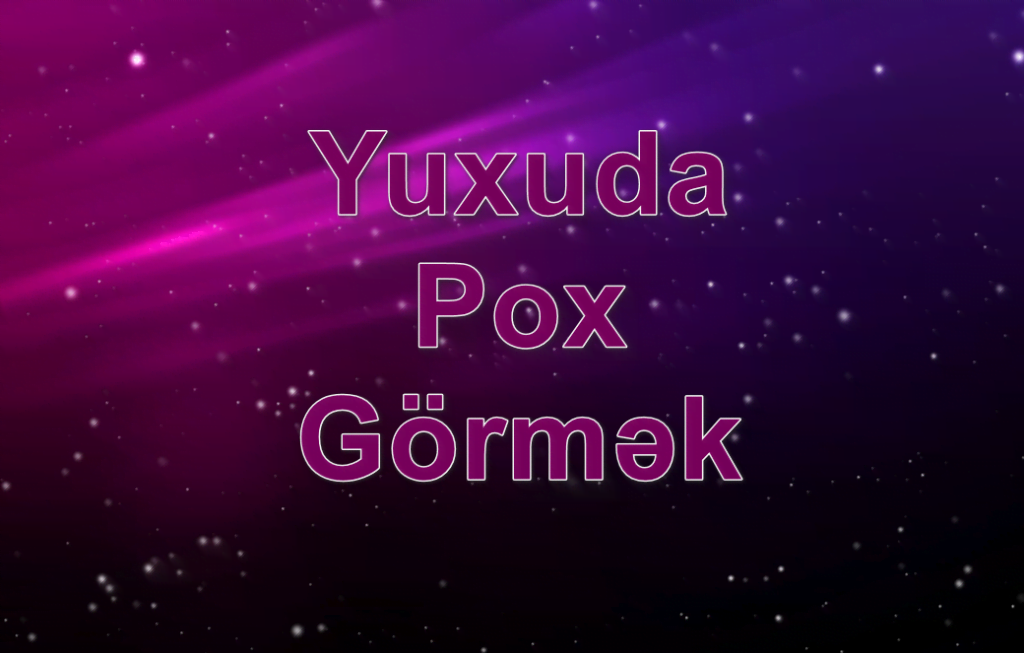 yuxuda pox gormek - pox eyaqlamaq yozmasi nedir