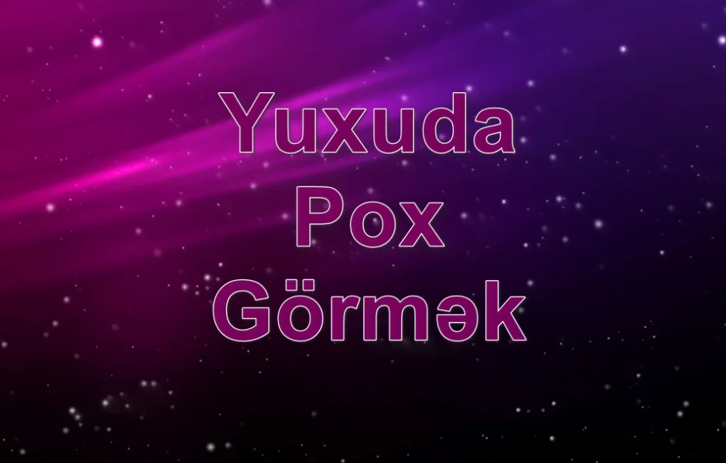 yuxuda pox gormek - pox eyaqlamaq yozmasi nedir