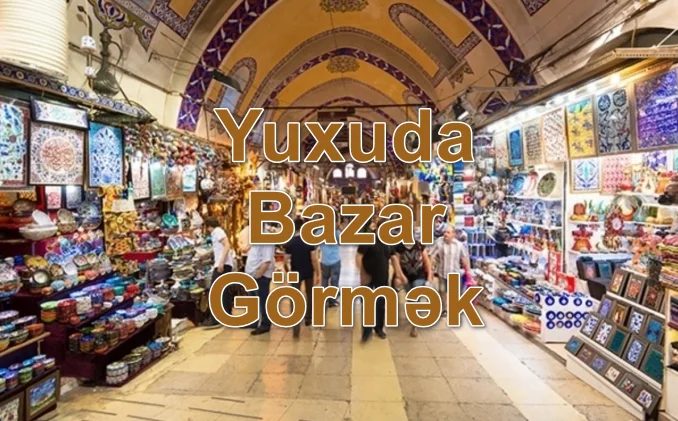 Yuxuda Bazar Görmək Nə Deməkdir