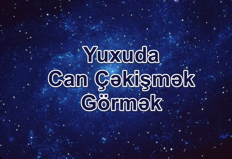 Yuxuda Can Çəkişmək Görmək Yozması Nədir