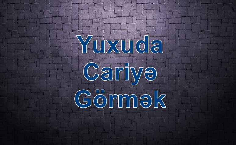 Yuxuda Cariyə Görmək Yozması Nədir