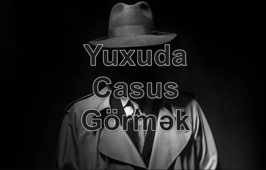 Yuxuda Casus Görmək Yozması Nədir