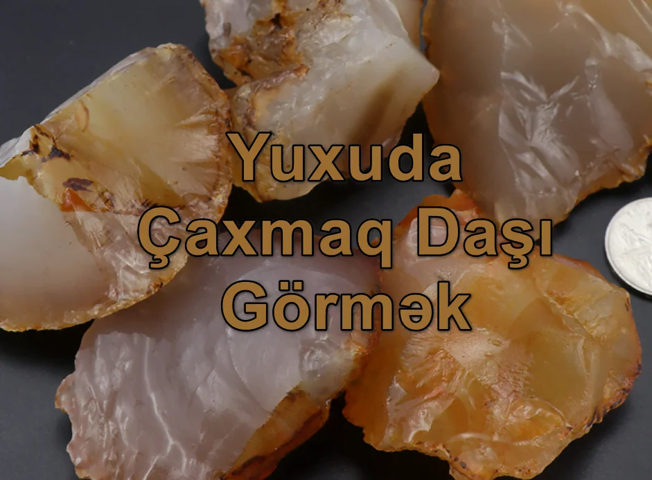 Yuxuda Çaxmaqdaşı Görmək Yozması Nədir