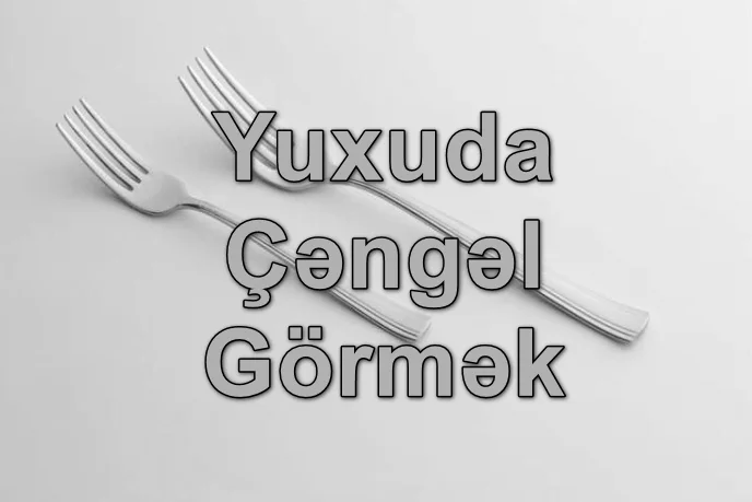 Yuxuda Çəngəl Görmək Yozması nədir