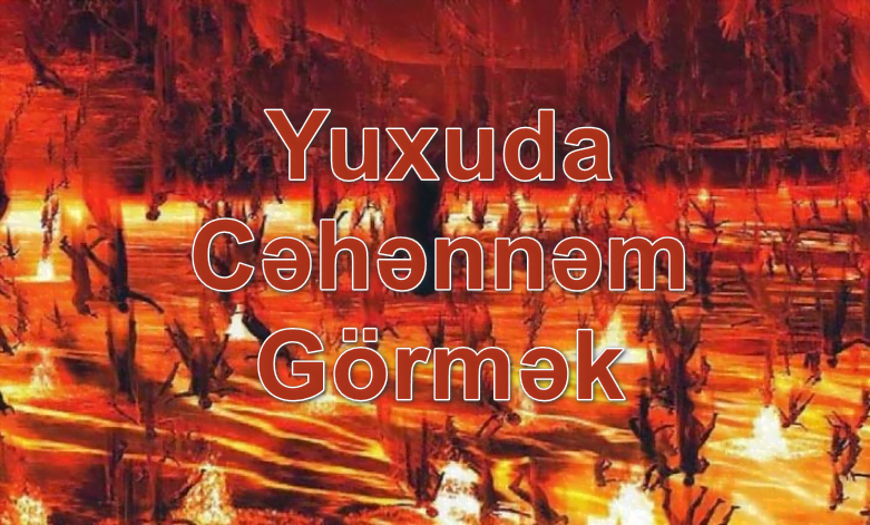 Yuxuda Cəhənnəm Görmək Yozması Nədir