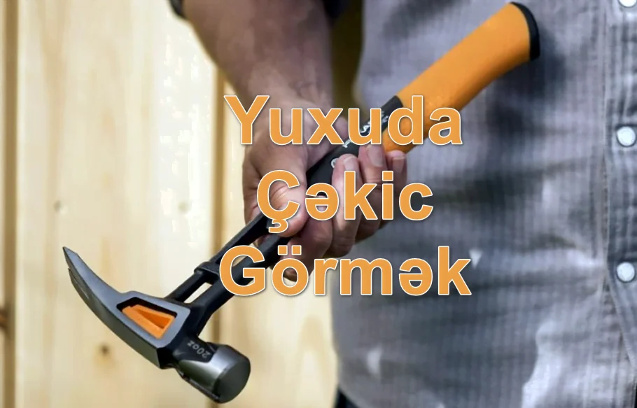 Yuxuda Çəkic Görmək Yozması Nədir