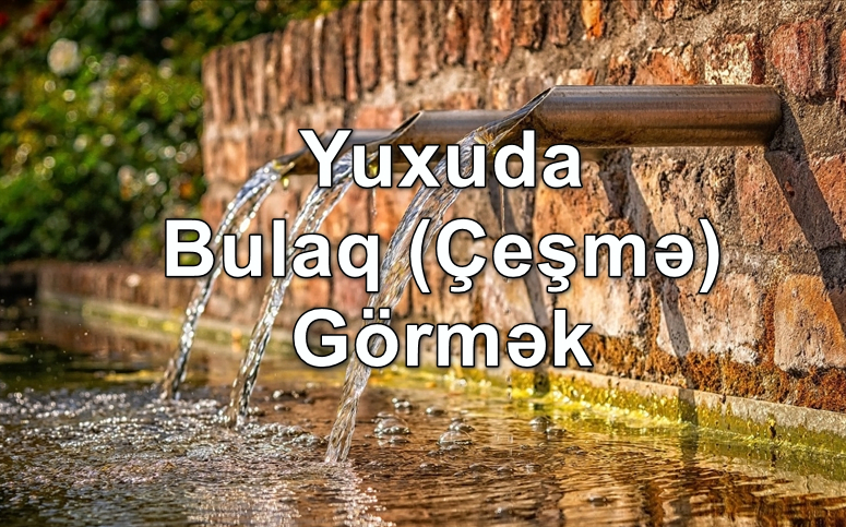 Yuxuda Bulaq (Çeşmə) Görmək