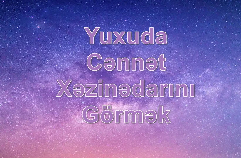 Yuxuda Cənnət Xəzinədarını Görmək Yozması Nədir